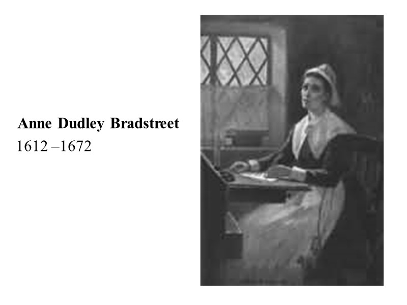 Anne Dudley Bradstreet     1612 –1672